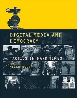 Digital Media and Democracy: Tactics in Hard Times by Megan Boler