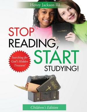 Stop Reading Start Studying - Children's Edition: Searching for God's Hidden Treasure! by Henry Jackson III