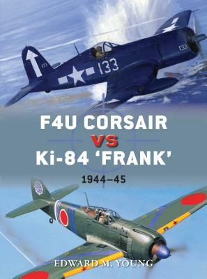 F4u Corsair Vs Ki-84 Frank: Pacific Theater 1945 by Edward M. Young