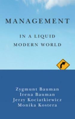 Management in a Liquid Modern World by Zygmunt Bauman, Monika Kostera, Jerzy Kociatkiewicz, Irena Bauman
