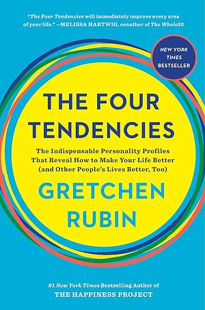 The Four Tendencies: The Indispensable Personality Profiles That Reveal How to Make Your Life Better by Gretchen Rubin