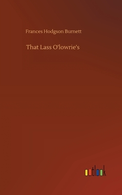 That Lass O'lowrie's by Frances Hodgson Burnett