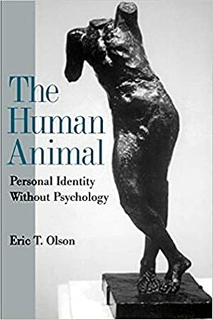 The Human Animal: Personal Identity Without Psychology by Eric T. Olson