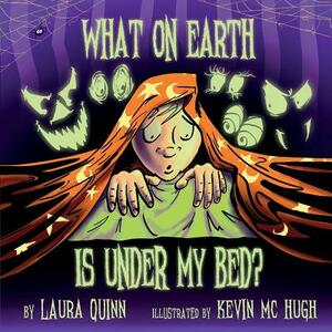 What on earth is under my bed? by Laura Quinn