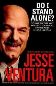 Do I Stand Alone? Going to the Mat Against Political Pawns and Media Jackals by Jesse Ventura