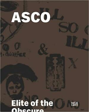 Asco: Elite of the Obscure : a Retrospective, 1972-1987 by Rita González, C. Ondine Chavoya