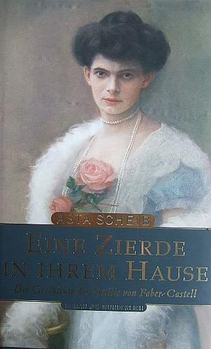 Eine Zierde in ihrem Hause: die Geschichte der Ottilie von Faber-Castell : Roman by Asta Scheib