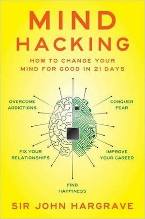 Mind Hacking: How to Change Your Mind for Good in 21 Days by John Hargrave