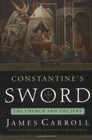 Constantine's Sword: The Church and the Jews, A History by James Carroll