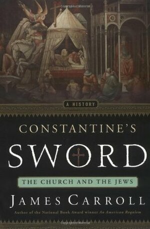 Constantine's Sword: The Church and the Jews, A History by James Carroll