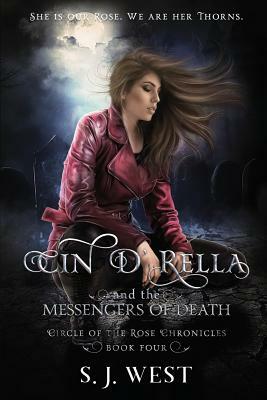 Cin d'Rella and the Messengers of Death: Circle of the Rose Chronicles, Book 4 by S. J. West