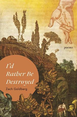 I'd Rather Be Destroyed by Zach Goldberg