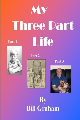 My Three Part Life by Bill Graham