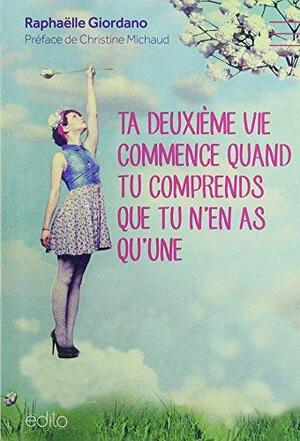 Ta deuxième vie commence quand tu comprends que tu n'en as qu'une by Raphaelle Giordano