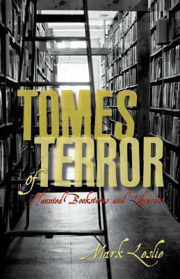 Tomes of Terror: Haunted Bookstores and Libraries by Mark Leslie