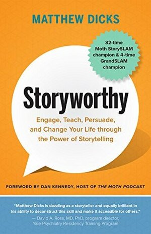 Storyworthy: Engage, Teach, Persuade, and Change Your Life through the Power of Storytelling by Dan Kennedy, Matthew Dicks
