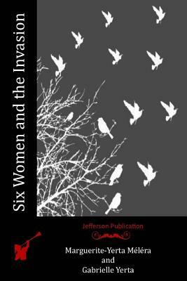 Six Women and the Invasion by Marguerite-Yerta Melera, Gabrielle Yerta