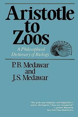 Aristotle to Zoos: A Philisophical Dictionary of Biology by Peter Medawar, J.S. Medawar