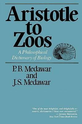 Aristotle to Zoos: A Philisophical Dictionary of Biology by J.S. Medawar, P.B. Medawar