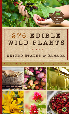 276 Edible Wild Plants of the United States and Canada: Berries, Roots, Nuts, Greens, Flowers, and Seeds in All or the Majority of the Us and Canada by Caleb Warnock