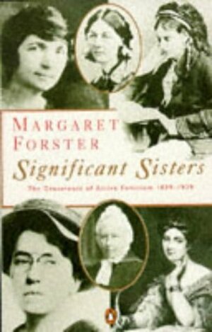 Significant Sisters: The Grassroots Of Active Feminism, 1839-1939 by Margaret Forster