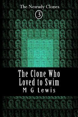 The Clone Who Loved to Swim by M. G. Lewis