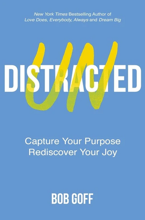 Undistracted: Capture Your Purpose. Rediscover Your Joy  by Bob Goff