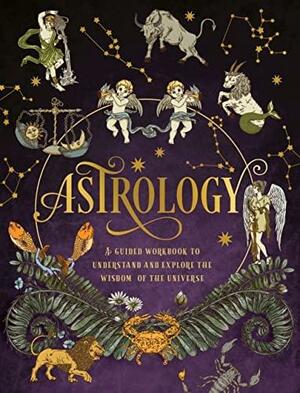 Astrology: A Guided Workbook: Understand and Explore the Wisdom of the Universe by Editors of Chartwell Books