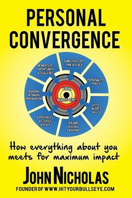 Personal Convergence: How everything about you meets for maximum impact by John Nicholas