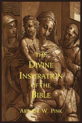 The Divine Inspiration of the Bible by Arthur W. Pink