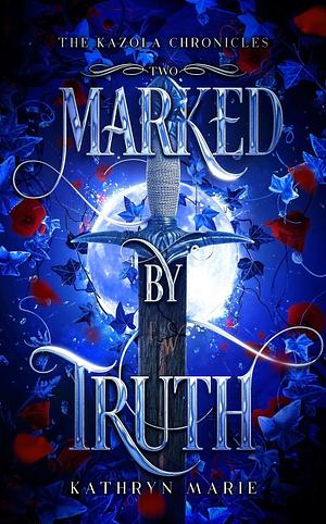 Marked by Truth by Kathryn Marie