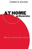 At Home in Diaspora: Black International Writing by Wendy W. Walters, Professor Wendy Walters