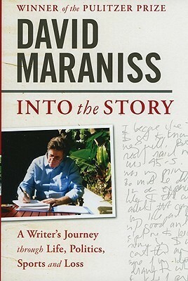 Into the Story: A Writer's Journey through Life, Politics, Sports and Loss by David Maraniss
