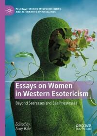Essays on Women in Western Esotericism: Beyond Seeresses and Sea Priestesses by Amy Hale