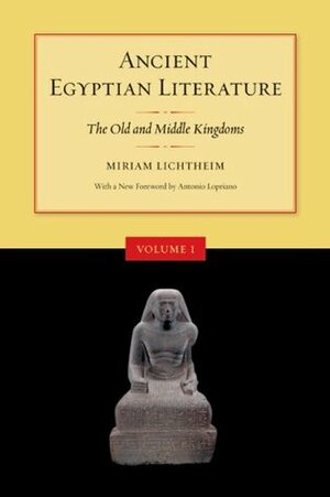 Ancient Egyptian Literature, Volume I: The Old and Middle Kingdoms by Antonio Loprieno, Miriam Lichtheim