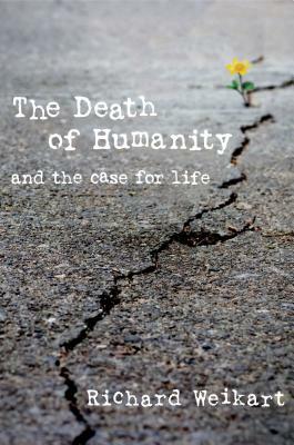 The Death of Humanity: And the Case for Life by Richard Weikart