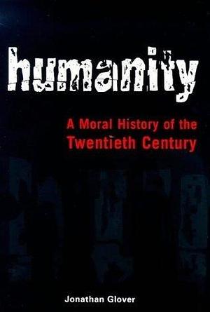 Humanity:Moral History of 20th Century by John Glover, John Glover