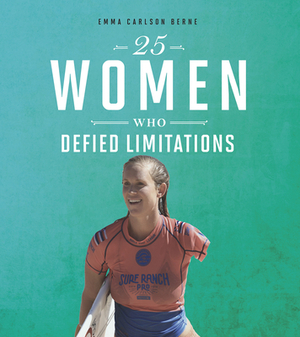 25 Women Who Defied Limitations by Emma Bernay, Emma Carlson Berne