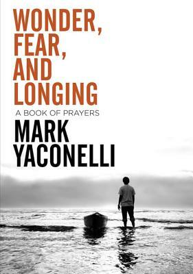Wonder, Fear, and Longing, Paperback: A Book of Prayers by Mark Yaconelli