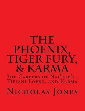 The Phoenix, Tiger Fury, & Karma: The Careers of Nai'rob'i, Tiffani Lopez, & Karma by Nicholas Jones