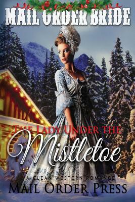 Mail Order Bride: The Lady Under the Mistletoe (Clean Western Romance Boxed Set) by Claire Dawson, Mail Order Press