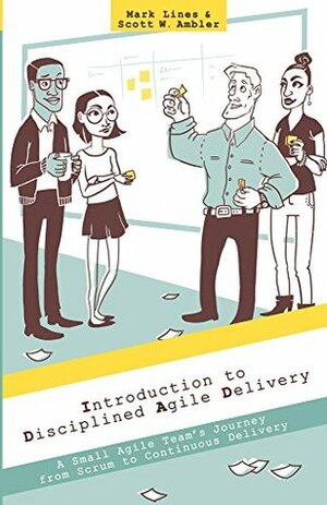 Introduction to Disciplined Agile Delivery: A Small Agile Team's Journey from Scrum to Continuous Delivery by Mark Lines, Scott W. Ambler