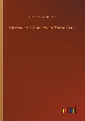 Mercadet: A Comedy In Three Acts by Honoré de Balzac