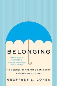 Belonging: The Science of Creating Connection and Bridging Divides by Geoffrey L. Cohen