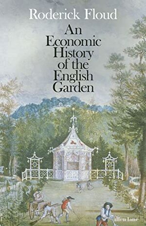 An Economic History of the English Garden by Roderick Floud