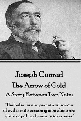 Joseph Conrad - The Arrow of Gold, A Story Between Two Notes: "The belief in a supernatural source of evil is not necessary; men alone are quite capab by Joseph Conrad