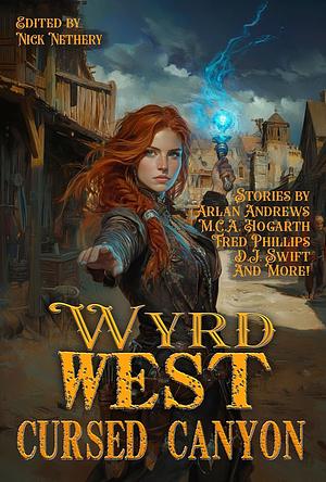 Cursed Canyon: Wyrd West by Sam Miller, Arlan Andrews Sr., M C A Hogarth, Kimber Lin, D.J. Swift, Nick Nethery, Linnea C. Lueken, Lee Allred, Fred Phillips, Stanley Wheeler, Jesse M Slater