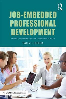 Job-Embedded Professional Development: Support, Collaboration, and Learning in Schools by Sally J. Zepeda