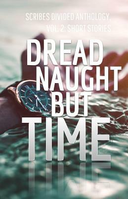 Dread Naught but Time: Scribes Divided Anthology, Vol. 2: Short Stories by Scribes Divided