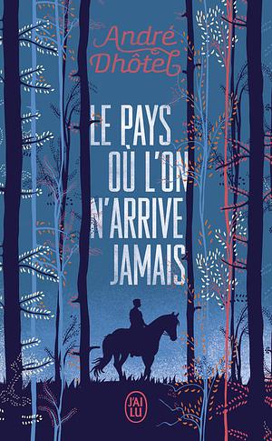 Le Pays où l'on n'arrive jamais by André Dhôtel